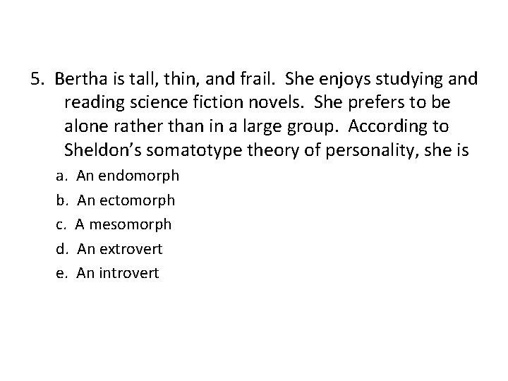 5. Bertha is tall, thin, and frail. She enjoys studying and reading science fiction