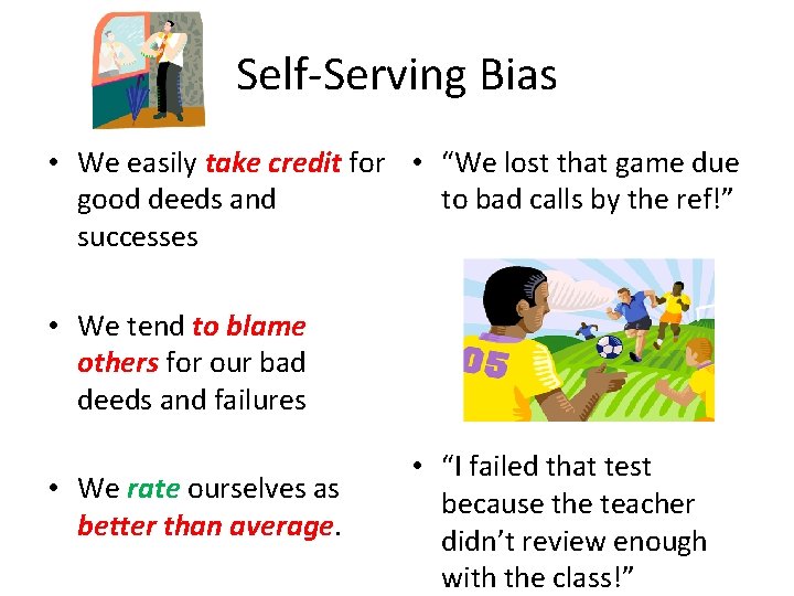 Self-Serving Bias • We easily take credit for • “We lost that game due