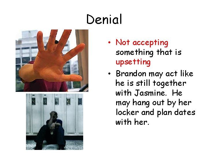 Denial • Not accepting something that is upsetting • Brandon may act like he