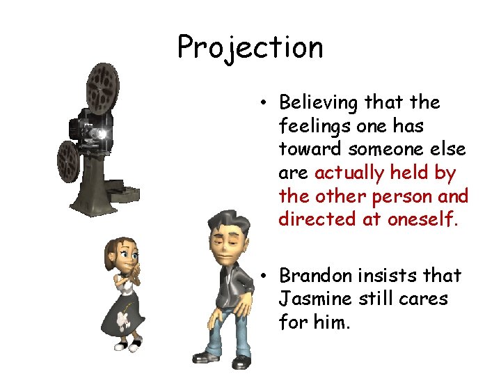 Projection • Believing that the feelings one has toward someone else are actually held