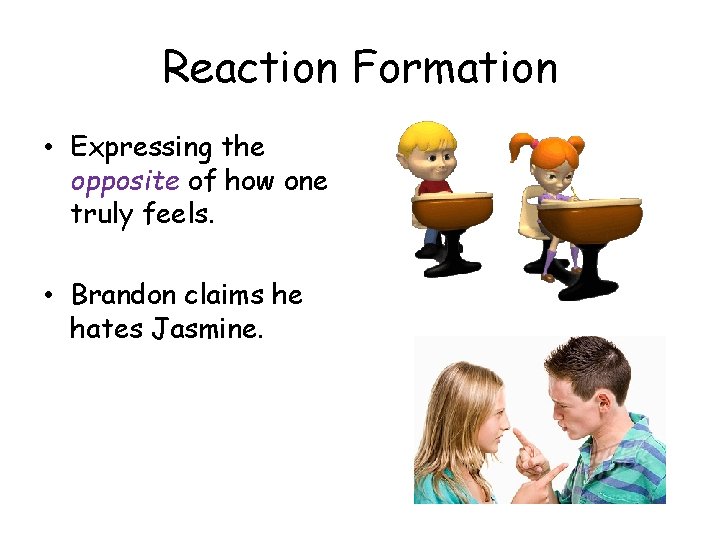 Reaction Formation • Expressing the opposite of how one truly feels. • Brandon claims