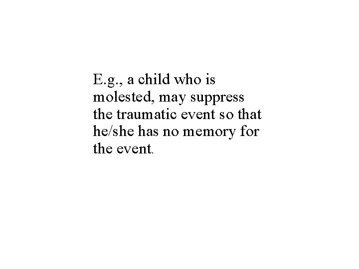 E. g. , a child who is molested, may suppress the traumatic event so