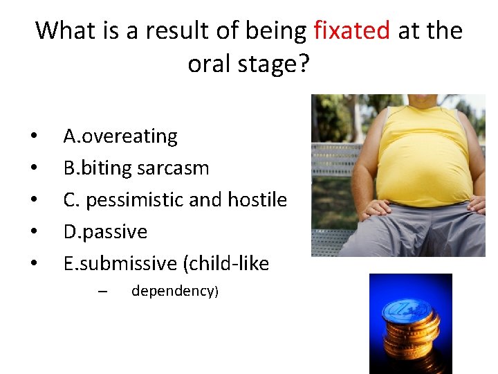 What is a result of being fixated at the oral stage? • • •
