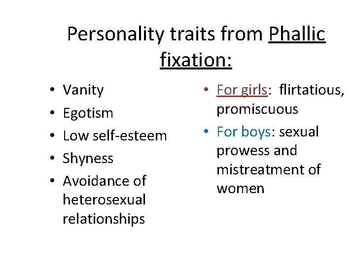 Personality traits from Phallic fixation: • • • Vanity Egotism Low self-esteem Shyness Avoidance