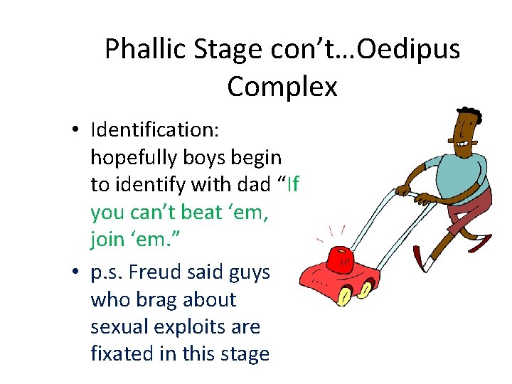 Phallic Stage con’t…Oedipus Complex • Identification: hopefully boys begin to identify with dad “If