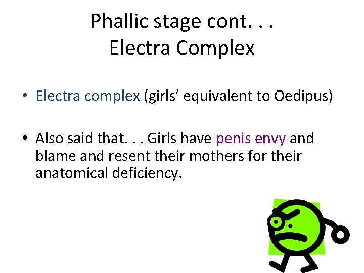 Phallic stage cont. . . Electra Complex • Electra complex (girls’ equivalent to Oedipus)