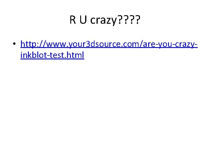 R U crazy? ? • http: //www. your 3 dsource. com/are-you-crazyinkblot-test. html 