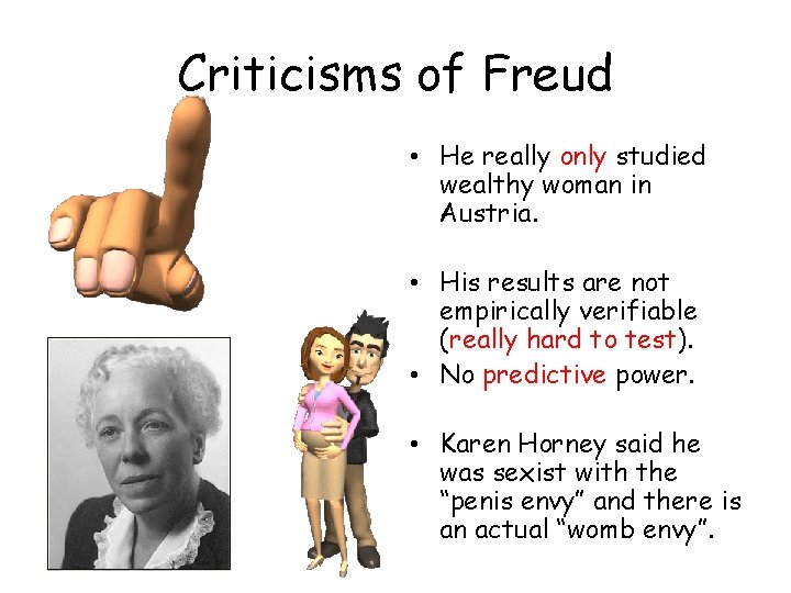 Criticisms of Freud • He really only studied wealthy woman in Austria. • His