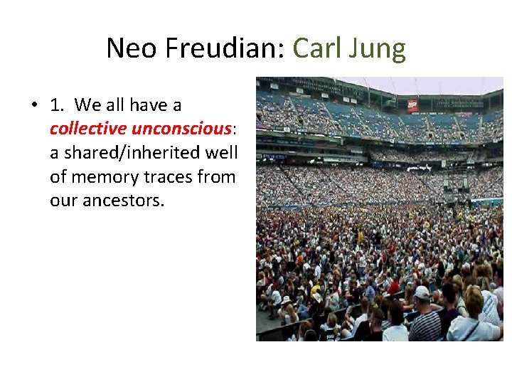 Neo Freudian: Carl Jung • 1. We all have a collective unconscious: a shared/inherited