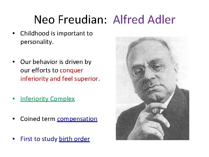 Neo Freudian: Alfred Adler • Childhood is important to personality. • Our behavior is