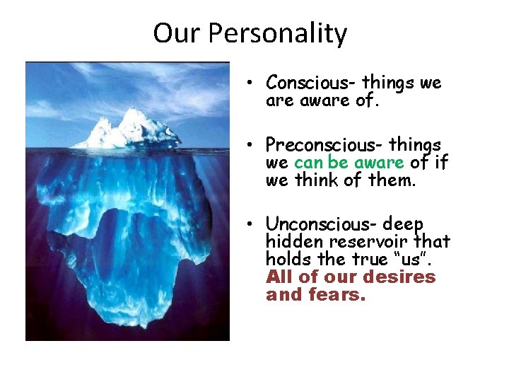 Our Personality • Conscious- things we are aware of. • Preconscious- things we can