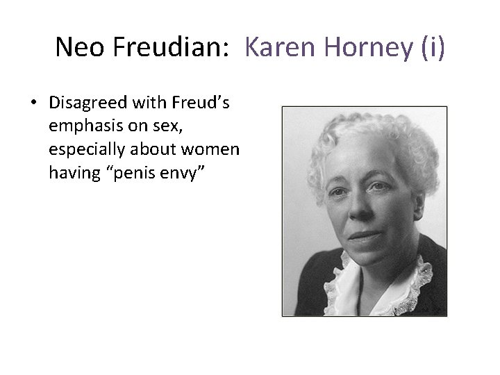 Neo Freudian: Karen Horney (i) • Disagreed with Freud’s emphasis on sex, especially about
