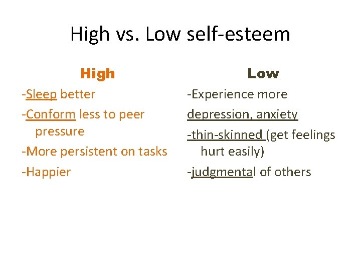 High vs. Low self-esteem High -Sleep better -Conform less to peer pressure -More persistent