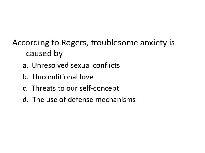 According to Rogers, troublesome anxiety is caused by a. b. c. d. Unresolved sexual