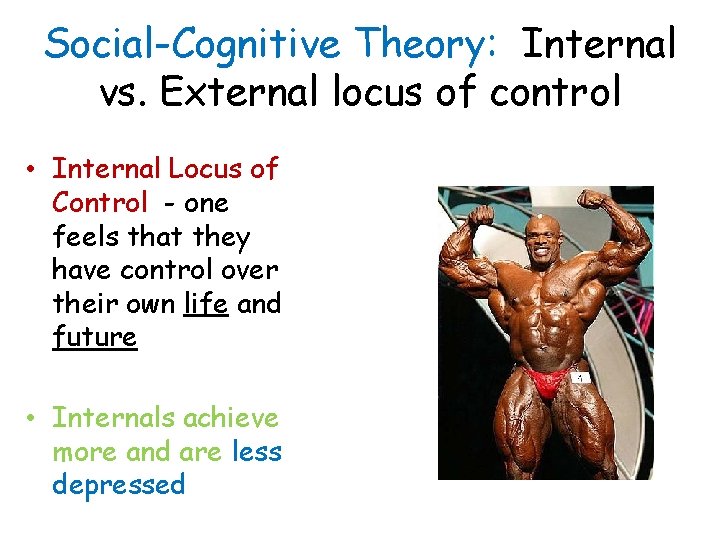 Social-Cognitive Theory: Internal vs. External locus of control • Internal Locus of Control -