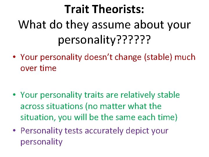 Trait Theorists: What do they assume about your personality? ? ? • Your personality