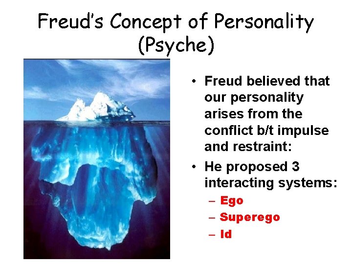 Freud’s Concept of Personality (Psyche) • Freud believed that our personality arises from the