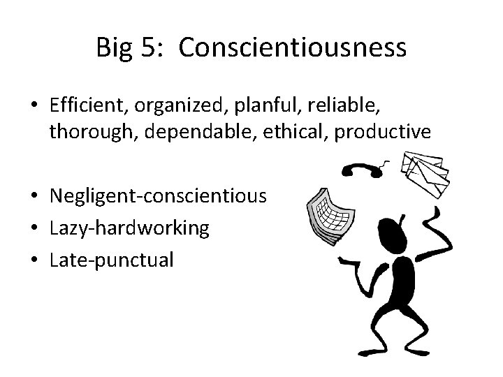 Big 5: Conscientiousness • Efficient, organized, planful, reliable, thorough, dependable, ethical, productive • Negligent-conscientious