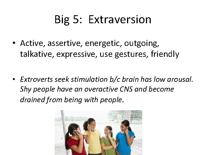 Big 5: Extraversion • Active, assertive, energetic, outgoing, talkative, expressive, use gestures, friendly •