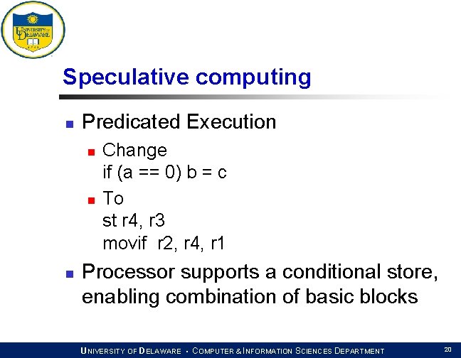 Speculative computing n Predicated Execution n Change if (a == 0) b = c