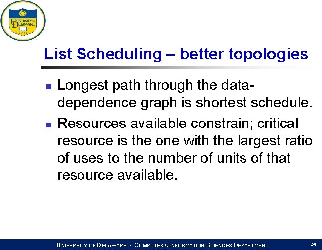 List Scheduling – better topologies n n Longest path through the datadependence graph is