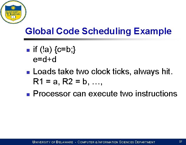 Global Code Scheduling Example n n n if (!a) {c=b; } e=d+d Loads take