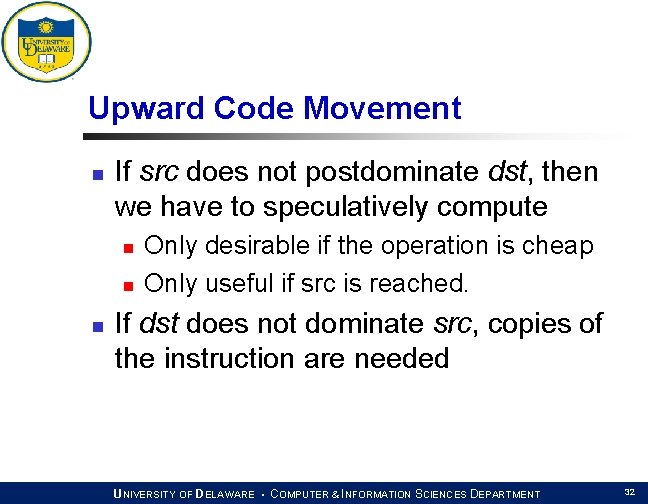 Upward Code Movement n If src does not postdominate dst, then we have to