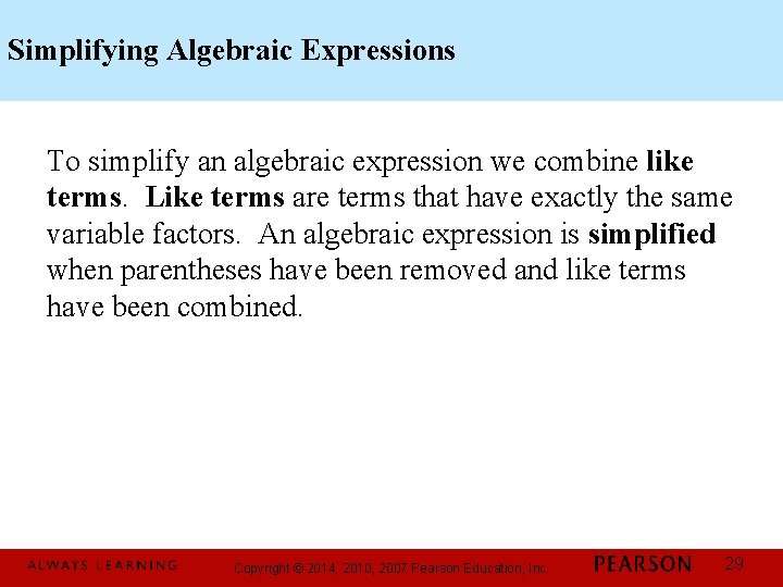 Simplifying Algebraic Expressions To simplify an algebraic expression we combine like terms. Like terms