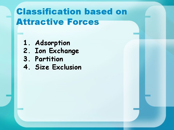 Classification based on Attractive Forces 1. 2. 3. 4. Adsorption Ion Exchange Partition Size