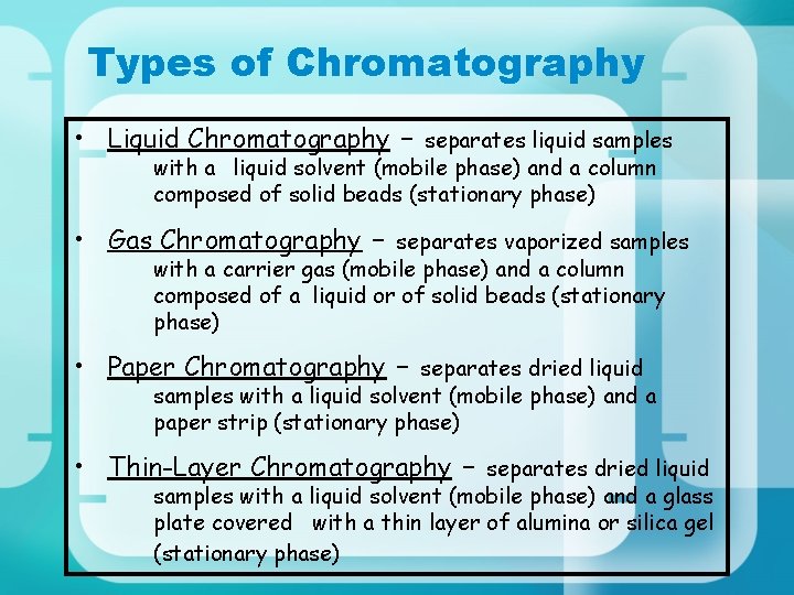 Types of Chromatography • Liquid Chromatography – separates liquid samples with a liquid solvent