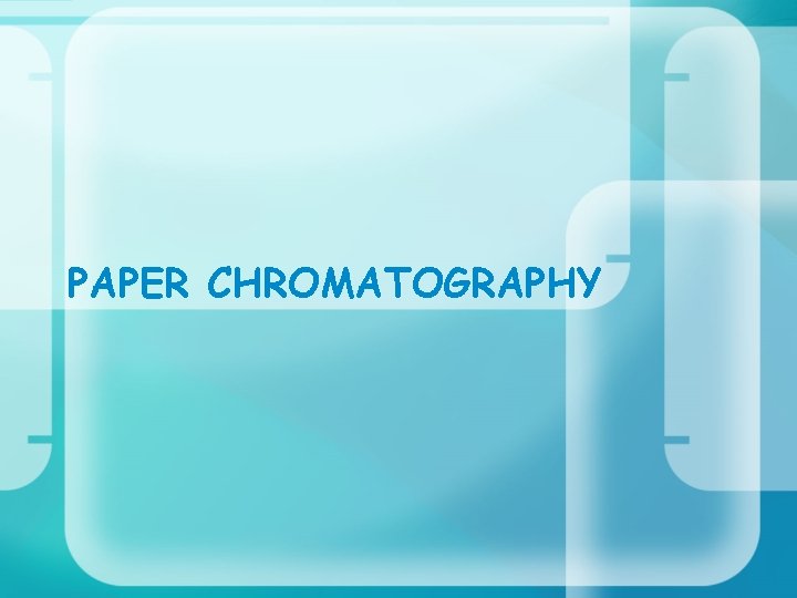 PAPER CHROMATOGRAPHY 