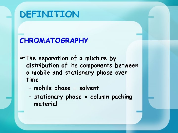 DEFINITION CHROMATOGRAPHY The separation of a mixture by distribution of its components between a