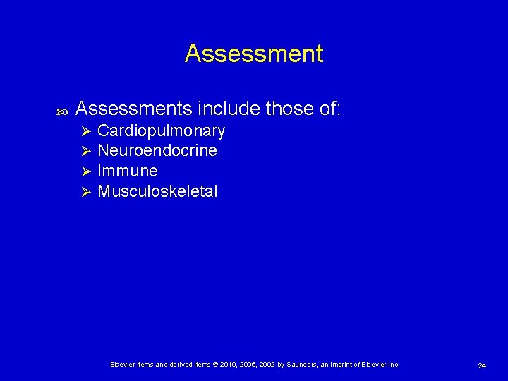 Assessment Assessments include those of: Ø Ø Cardiopulmonary Neuroendocrine Immune Musculoskeletal Elsevier items and