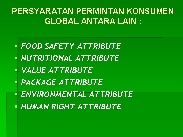 PERSYARATAN PERMINTAN KONSUMEN GLOBAL ANTARA LAIN : § § § FOOD SAFETY ATTRIBUTE NUTRITIONAL