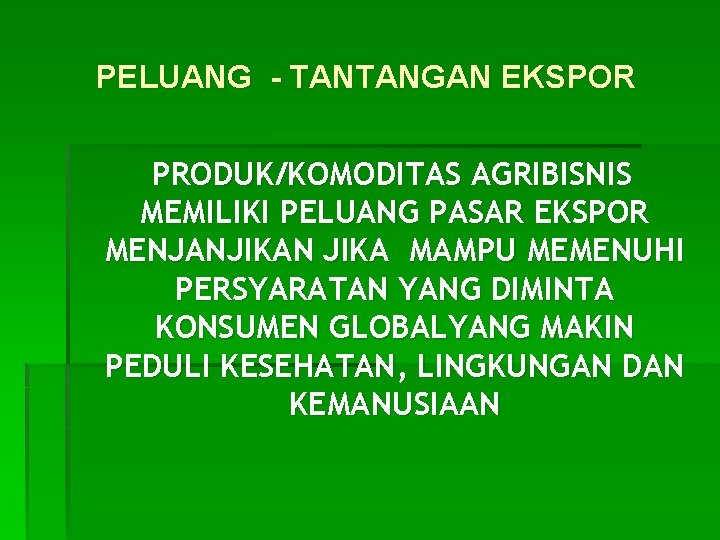 PELUANG - TANTANGAN EKSPOR PRODUK/KOMODITAS AGRIBISNIS MEMILIKI PELUANG PASAR EKSPOR MENJANJIKAN JIKA MAMPU MEMENUHI