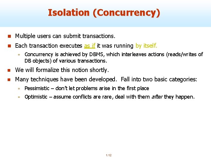 Isolation (Concurrency) n Multiple users can submit transactions. n Each transaction executes as if