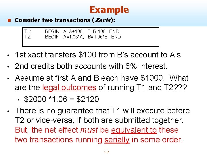 Example n Consider two transactions (Xacts): T 1: T 2: • • BEGIN A=A+100,