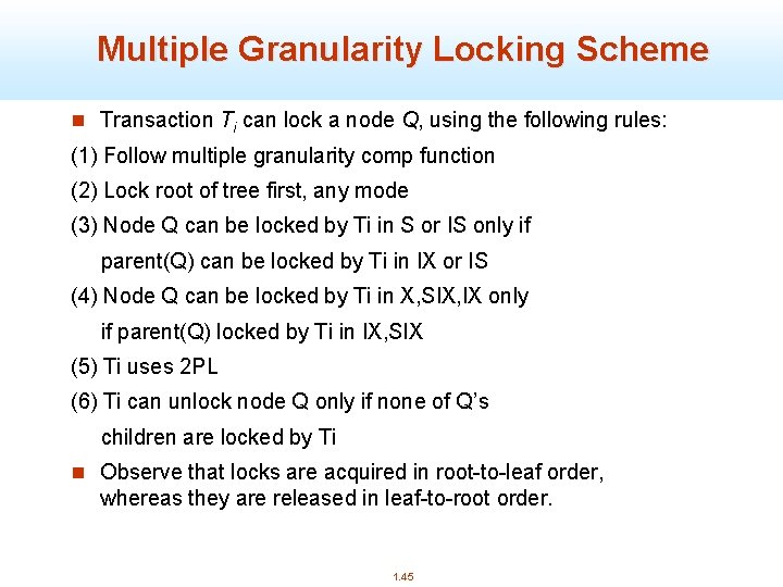 Multiple Granularity Locking Scheme n Transaction Ti can lock a node Q, using the