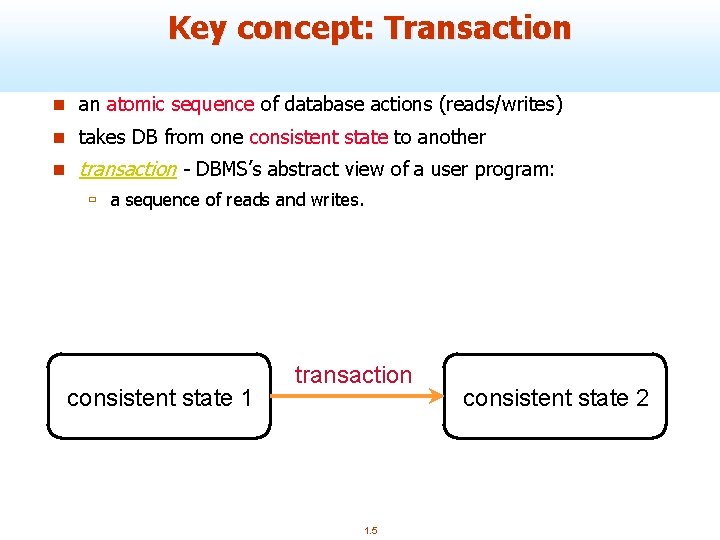 Key concept: Transaction n an atomic sequence of database actions (reads/writes) n takes DB