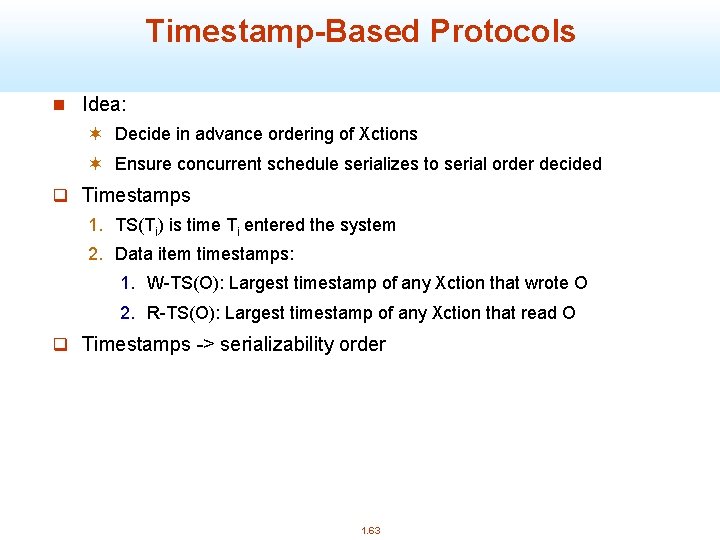Timestamp-Based Protocols n Idea: ¬ Decide in advance ordering of Xctions ¬ Ensure concurrent