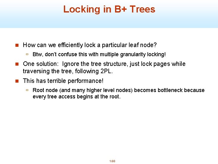 Locking in B+ Trees n How can we efficiently lock a particular leaf node?