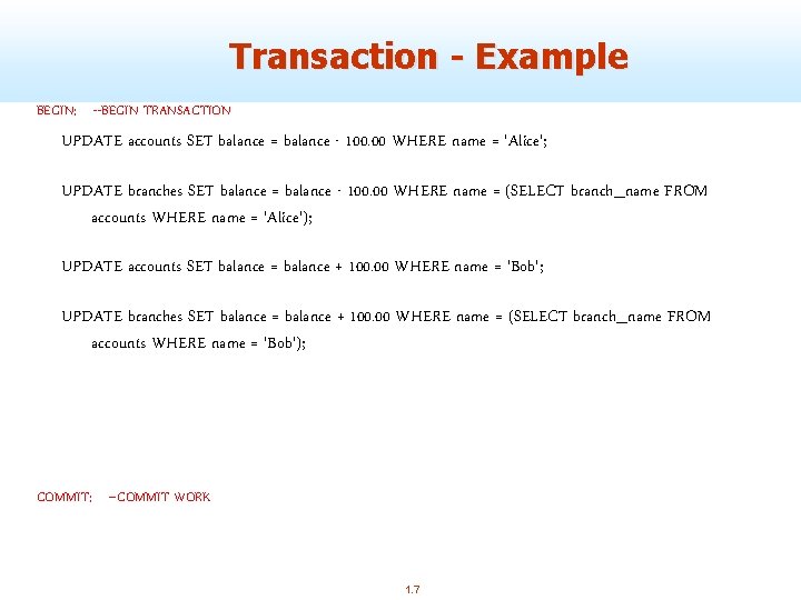 Transaction - Example BEGIN; --BEGIN TRANSACTION UPDATE accounts SET balance = balance - 100.