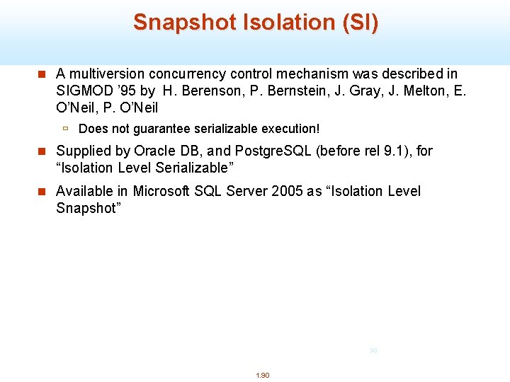 Snapshot Isolation (SI) n A multiversion concurrency control mechanism was described in SIGMOD ’