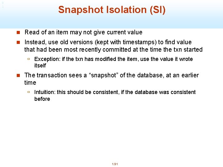 9 1 Snapshot Isolation (SI) n Read of an item may not give current