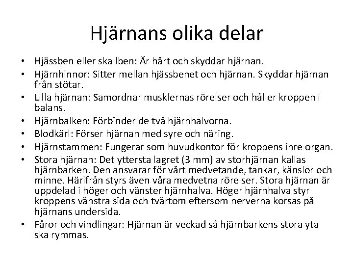 Hjärnans olika delar • Hjässben eller skallben: Är hårt och skyddar hjärnan. • Hjärnhinnor: