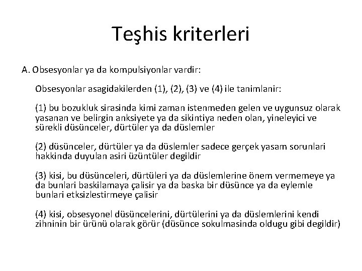 Teşhis kriterleri A. Obsesyonlar ya da kompulsiyonlar vardir: Obsesyonlar asagidakilerden (1), (2), (3) ve Teşhis kriterleri A. Obsesyonlar ya da kompulsiyonlar vardir: Obsesyonlar asagidakilerden (1), (2), (3) ve