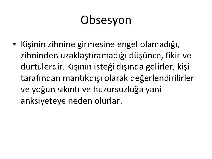 Obsesyon • Kişinin zihnine girmesine engel olamadığı, zihninden uzaklaştıramadığı düşünce, fikir ve dürtülerdir. Kişinin Obsesyon • Kişinin zihnine girmesine engel olamadığı, zihninden uzaklaştıramadığı düşünce, fikir ve dürtülerdir. Kişinin