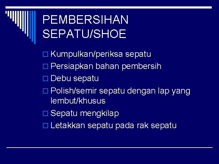 PEMBERSIHAN SEPATU/SHOE o Kumpulkan/periksa sepatu o Persiapkan bahan pembersih o Debu sepatu o Polish/semir