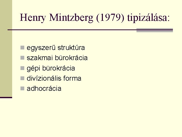 Henry Mintzberg (1979) tipizálása: n egyszerű struktúra n szakmai bürokrácia n gépi bürokrácia n