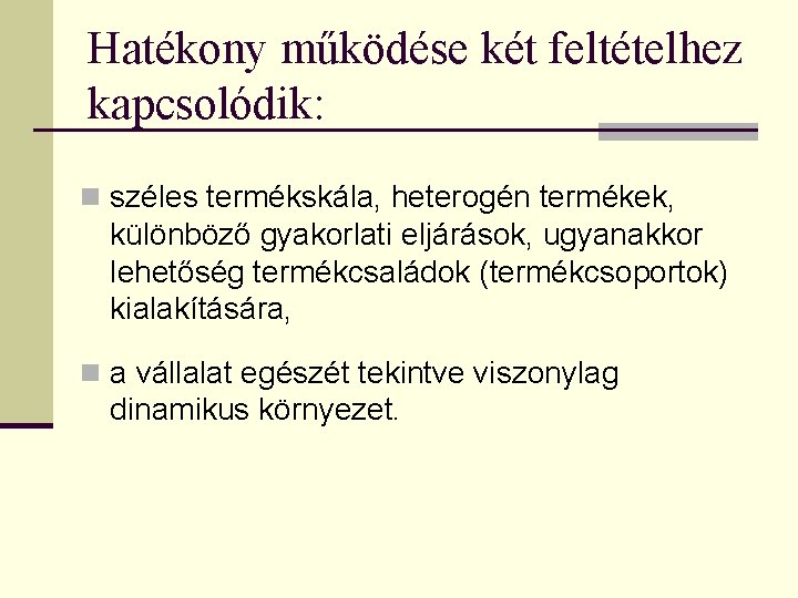 Hatékony működése két feltételhez kapcsolódik: n széles termékskála, heterogén termékek, különböző gyakorlati eljárások, ugyanakkor